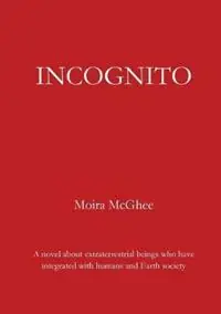Betrouwbaar Incognito A novel about extraterrestrial beings who have integrated with humans and Earth society - Moira McGhee - Libro in lingua inglese - Independent Network of UFO Researchers -