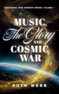 Music, the Glory and Cosmic War - Ruth Webb - Libro in lingua inglese - Heart of the Psalmist Inc - Restoring True Worship Gereduceerde Prijs