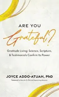 Are You Grateful? Gratitude Living Science, Scripture, & Testimonials Confirm Its Power - Joyce Addo-Atuah - Libro in lingua inglese - Joyce Addo-Atuah - Beperkte Voorraad