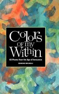 Colors of my Within - 65 Poems from the Age of Innocence - Edmond A Bruneau - Libro in lingua inglese - Boston Publishing Company - Nu Kopen