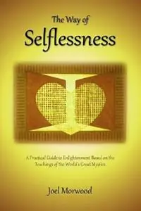 Lage Prijs The Way of Selflessness A Practical Guide to Enlightenment Based on the Teachings of the World‘s Great Mystics - Joel Morwood - Libro in lingua inglese - Center for Sacred Sciences -