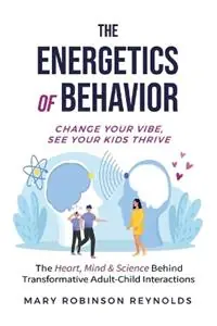 The Energetics of Behavior - Mary Reynolds - Libro in lingua inglese - Heart Productions & Publishing, LLC - Must-Have
