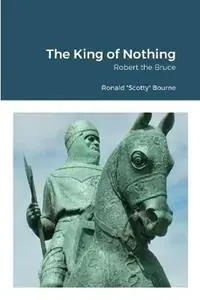 Alleen Vandaag The King of Nothing Robert the Bruce - Ronald Scotty Bourne - Libro in lingua inglese - Lulu.com -