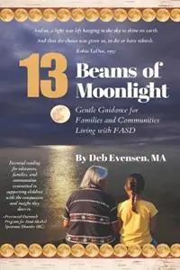 Direct Verzonden 13 Beams of Moonlight Gentle Guidance for Families and Communities Living with FASD - Deb Evensen - Libro in lingua inglese - Better Endings New Beginnings -