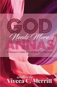Op = Op GOD Needs More Annas A Woman‘s Guide to Fulfilling Her Purpose - Viveca C Merritt - Libro in lingua inglese - Adei Media Adeia Holdings LLC -
