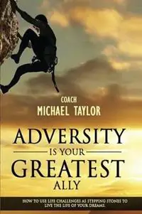 Adversity Is Your Greatest Ally - Michael Wayne Taylor - Libro in lingua inglese - Creation Publishing Group - Finale Uitverkoop