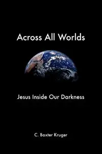 Across All Worlds - C.Baxter Kruger - Libro in lingua inglese - Perichoresis Press - Voordeelprijs