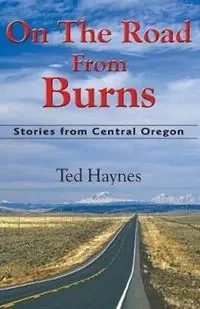 On The Road from Burns Stories from Central Oregon - Ted Haynes - Libro in lingua inglese - Robleda Company, Publishers - Gecertificeerd