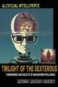 Artificial Intelligence - Twilight of the Dexterous - Paco Perez - Libro in lingua inglese - Paco Perez - Speciale Aanbieding