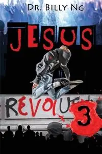 Jesus Revolution 3 - Billy Ng - Libro in lingua inglese - Billy Ng - Jesus Revolution Trilogy Tijdelijk Beschikbaar