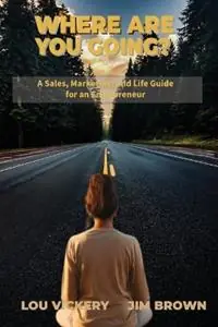 Where Are You Going? A Sales, Marketing, and Life Guide for an Entrepreneur - Lou Vickery - Jim Brown - Libro in lingua inglese - Upword Press, LLC - Lage Kosten