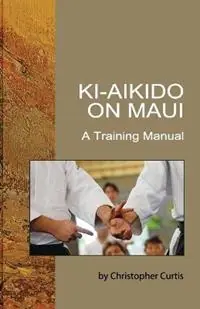 Ki Aikido on Maui A Training Manual - Christopher Curtis - Libro in lingua inglese - Maks Publishing - Lage Kosten