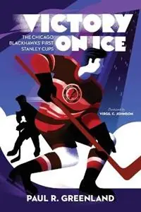 Victory on Ice The Chicago Blackhawks‘ First Stanley Cups - Paul R Greenland - Libro in lingua inglese - North Hill Books - Aanbieding