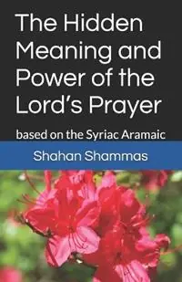 Uitverkoop The Hidden Meaning and Power of the Lord‘s Prayer based on the Syriac Aramaic - Shahan Shammas - Libro in lingua inglese - Worthwhile Publishers -