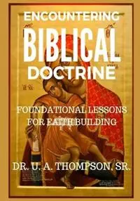 Encountering Biblical Doctrine Foundational Lessons for Faith Building - Uldrick Antonio Thompson - U A Thompson - Libro in lingua inglese - U. A. Thompson Ministries International, Inc. - Beperkt Aanbod