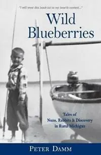 Wild Blueberries Nuns, Rabbits & Discovery in Rural Michigan - Peter Damm - Libro in lingua inglese - O‘Brien & Whitaker, Publishers - Direct Verzonden