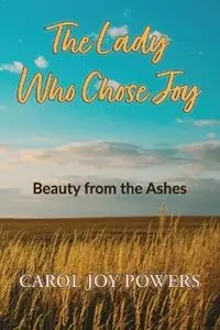 Bestseller The Lady Who Chose Joy Beauty from the Ashes - Carol Joy Powers - Libro in lingua inglese - Count Sheep Publishing -