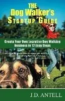 Gratis Retour The Dog Walker‘s Startup Guide Create Your Own Lucrative Dog Walking Business in 12 Easy Steps - J D Antell - Libro in lingua inglese - Novus Markets, LLC -