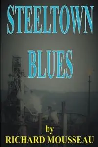 Steeltown Blues - Richard Mousseau - Libro in lingua inglese - Moose Hide Books Imprint of Moose Enterprise Publishing - Veilige Betaling