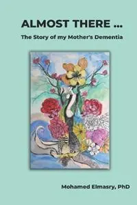 Almost There... The Story of my Mother‘s Dementia - Mohamed Ibrahim Elmasry - Libro in lingua inglese - Mohamed Elmasry - Fabrieksprijs