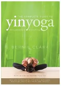 The Complete Guide to Yin Yoga The Philosophy and Practice of Yin Yoga - Bernie Clark - Libro in lingua inglese - Wild Strawberry - Direct Verzonden