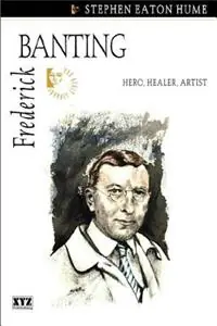 Populair Frederick Banting Hero, Healer, Artist - Stephen Eaton Hume - Libro in lingua inglese - XYZ Publishing -