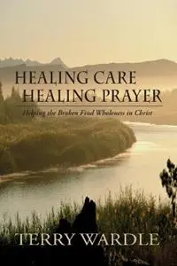 Rechtstreeks Van De Fabrikant Healing Care, Healing Prayer - Terry Wardle - Libro in lingua inglese - Leafwood Publishers & Acu Press -