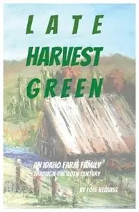 Late Harvest Green An Idaho Farm Family Through the 20th Century - Lois Requist - Libro in lingua inglese - Benicia Literary Arts - Gratis Retour