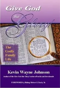 Must-Have Give God the GLory! The Godly Family Life - Kevin Wayne Johnson - Libro in lingua inglese - Writing for the Lord Ministries -