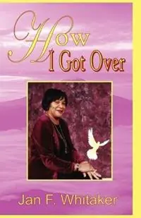 How I Got Over - Jan F Whitaker - Libro in lingua inglese - WWW.Howigotover.com - Alleen Vandaag