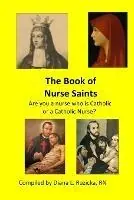 The Book of Nurse Saints Are you a nurse who is Catholic or a Catholic Nurse? - Libro in lingua inglese - Diana L. Ruzicka Publisher - Populair