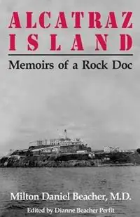 Superprijs Alcatraz Island Memoirs of a Rock Doc - Dianne Beacher Perfit - Milton Daniel Beacher - Libro in lingua inglese - Pelican Island Publishing -
