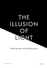 Tijdelijk Beschikbaar The Illusion of Light Thinking After the Enlightenment - Bry Willis - Libro in lingua inglese - Microglyphics -