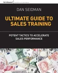 Aanbieding The Ultimate Guide to Sales Training Potent Tactics to Accelerate Sales Performance - Dan Seidman - Libro in lingua inglese - Got Influence Press -