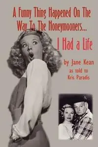 A Funny Thing Happened on the Way to the Honeymooners...I Had a Life - Jane Kean - Libro in lingua inglese - BearManor Media - Betaalbaar