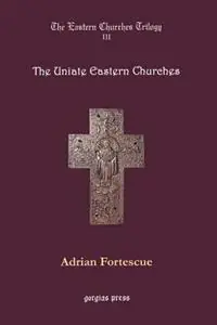 The Eastern Churches Trilogy The Uniate Eastern Churches Edited by George D. Smith - Adrian Fortescue - Libro in lingua inglese - Gorgias Press - Alleen Vandaag