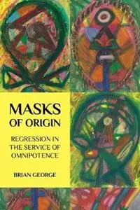 Veilige Betaling Masks of Origin Regression in the Service of Omnipotence - Brian George - Libro in lingua inglese - Untimely Books -