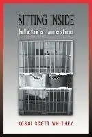 Sitting Inside Buddhist Practice in America‘s Prisons - Scott Whitney - Libro in lingua inglese - Prison Dharma Press - Bestel Nu