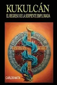 Kukulcan El Regreso de la Serpiente Emplumada - Carlos Xavier Mata - Libro in lingua inglese - Carlos Xavier Mata - Merkproduct