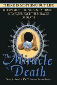 Superprijs The Miracle of Death There Is Nothing But Life - Betty J Kovacs - Libro in lingua inglese - Kamlak Center -