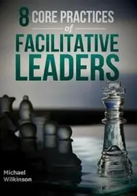 Korting 8 Core Practices of Facilitative Leaders - Michael Wilkinson - Libro in lingua inglese - Leadership Strategieds Publishing -