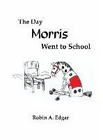 Alleen Vandaag The Day Morris Went to School - Robin A Edgar - Libro in lingua inglese - Treehouse Enterprises -