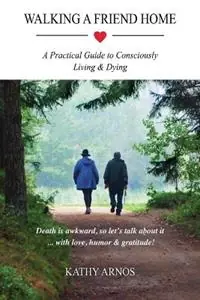 Koopje Walking A Friend Home A Practical Guide To Consciously Living & Dying - Kathy Arnos - Libro in lingua inglese - Spirit Dance Publishing -