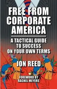 Free from Corporate America - A Tactical Guide to Success on Your Own Terms - Jon Reed - Libro in lingua inglese - Ecruiting Alternatives, Inc - Express Levering