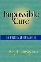 Impossible Cure The Promise of Homeopathy - Amy L., Ph.D Lansky - Libro in lingua inglese - R L Ranch Press - Populair