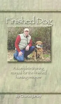 Favoriet Finished Dog A complete training manual for the finished hunting retriever - Charles Jurney - Libro in lingua inglese - Information Age Publishing -