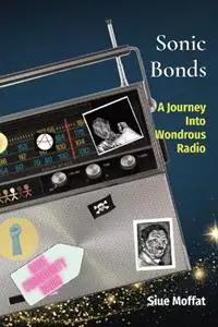 Sonic Bonds A Journey Into Wondrous Radio - Siue Moffat - Libro in lingua inglese - Mr. Pither Cycling Tour Concoctions - Actieprijs