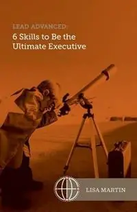 Lead Advanced 6 Skills to Be The Ultimate Executive - Lisa Martin - Libro in lingua inglese - Lisa Martin - Hoge Kwaliteit