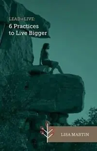 Lead + Live 6 Practices to Live Bigger - Lisa Martin - Libro in lingua inglese - Lisa Martin - Must-Have