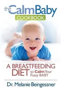 Must-Have The Calm Baby Cookbook A Breastfeeding Diet to Calm Your Fussy Baby - Beingessner L Melanie - Libro in lingua inglese - Heartlights Publishing -